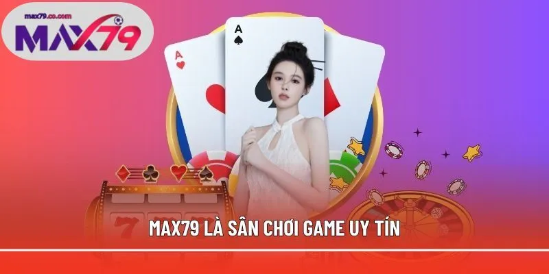 Max79 là sân chơi game uy tín