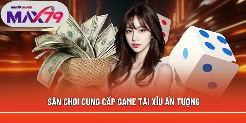 Sân chơi cung cấp game Tài Xỉu ấn tượng